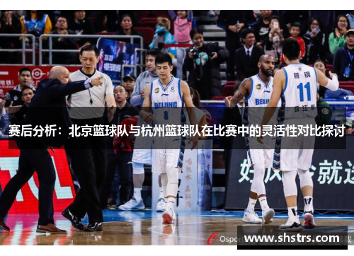 赛后分析：北京篮球队与杭州篮球队在比赛中的灵活性对比探讨