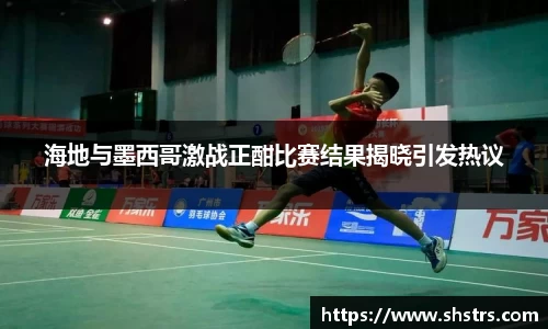 海地与墨西哥激战正酣比赛结果揭晓引发热议