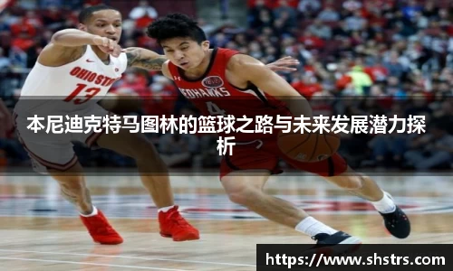 6t体育本尼迪克特马图林的篮球之路与未来发展潜力探析